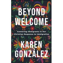 Beyond Welcome: Centering Immigrants in Our Christian Response to Immigration
