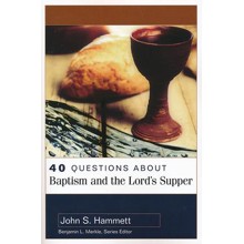 40 Questions About Baptism and the Lord's Supper