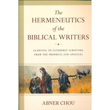 The Hermeneutics of the Biblical Writers: Learning to Interpret Scripture from the Prophets and Apostles