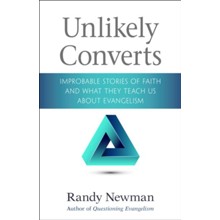 Unlikely Converts: Improbable Stories of Faith and What They Teach Us About Evangelism