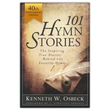 101 Hymn Stories - 40th Anniversary Edition: The Inspiring True Stories Behind 101 Favorite Hymns