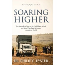 Soaring Higher: One Man's True Story of Following God in an Adventurous and Rewarding Lifetime of Field Evangelism