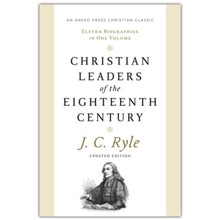 Christian Leaders of the Eighteenth Century: Eleven Biographies in One Volume