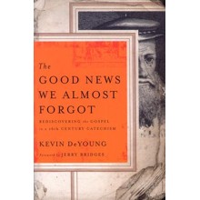 The Good News We Almost Forgot: Rediscovering the   Gospel in a 16th-Century Catechism
