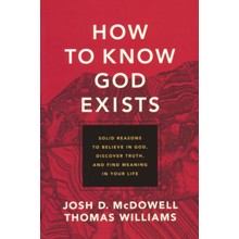 How to Know God Exists: Solid Reasons to Believe in God, Discover Truth, and Find Meaning in Your Life