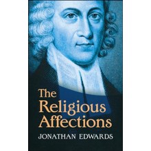 The Religious Affections [Jonathan Edwards, 2013]