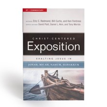 Christ-Centered Exposition Commentary: Exalting Jesus in Jonah, Micah, Nahum, Habakkuk