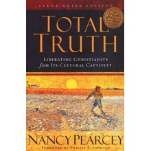Total Truth: Liberating Christianity from Its Cultural Captivity (Study Guide Edition)