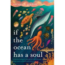 If the Ocean Has a Soul: A Marine Biologist's Pursuit of Truth through Deep Waters of Faith and Science