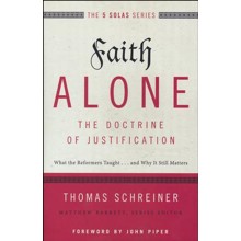 Faith Alone, The Doctrine of Justification: What the Reformers Taught...and Why It Still Matters