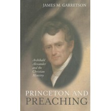 Princeton and Preaching: Archibald Alexander and the Christian Ministry