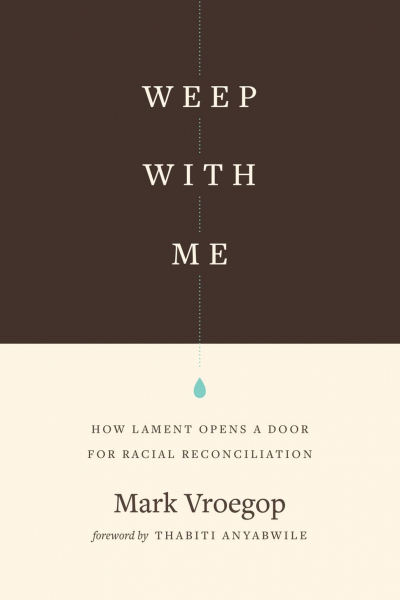 Weep with Me: How Lament Opens a Door for Racial Reconciliation