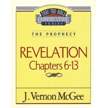 Revelation Chapters 6-13: Thru the Bible Commentary Series