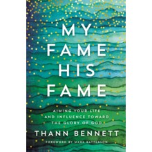 My Fame, His Fame: Aiming Your Life and Influence Toward the Glory of God
