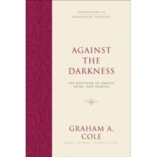 Against the Darkness: The Doctrine of Angels, Satan, and Demons