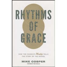 Rhythms of Grace: How the Church's Worship Tells the Story of the Gospel
