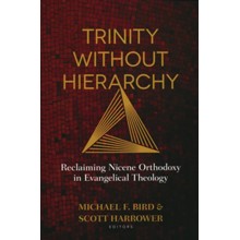 Trinity without Hierarchy: Reclaiming Nicene Orthodoxy in Evangelical Theology