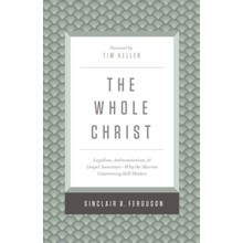 The Whole Christ: Legalism, Antinomianism, and Gospel Assurance--Why the Marrow Controversy Still Matters