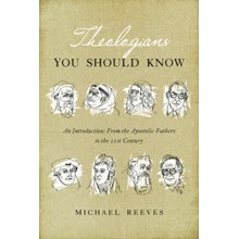 Theologians You Should Know: An Introduction--From the Apostolic Fathers to the 21st Century