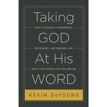 Taking God at His Word: Why the Bible Is Knowable,         Necessary, and Enough, and What That Means for You and Me
