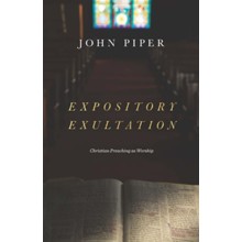 Expository Exultation: Christian Preaching As Worship