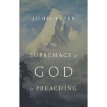 The Supremacy of God in Preaching / Revised edition