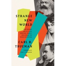 Strange New World: How Thinkers and Activists Redefined Identity and Sparked the Sexual Revolution