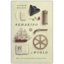 Remaking the World: How 1776 Created the Post-Christian West