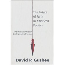 The Future of Faith in American Politics: The Public Witness of the Evangelical Center