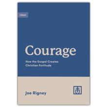 Courage: How the Gospel Creates Christian Fortitude