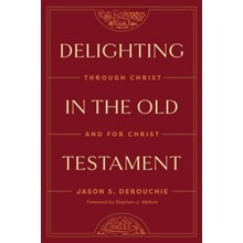 Delighting in the Old Testament: Through Christ and for Christ