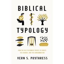 Biblical Typology: How the Old Testament Points to Christ, His Church, and the Consummation