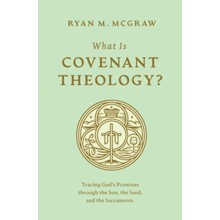 What Is Covenant Theology?: Tracing God's Promises through the Son, the Seed, and the Sacraments