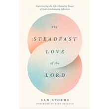 The Steadfast Love of the Lord: Experiencing the Life-Changing Power of God's Unchanging Affection