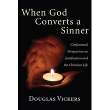 When God Converts a Sinner: Confessional Perspectives on Justification and the Christian Life