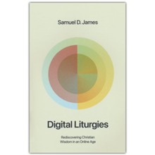 Digital Liturgies: Rediscovering Christian Wisdom in an Online Age