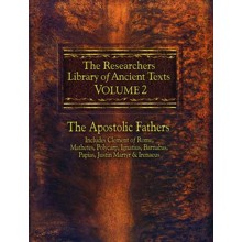The Researchers Library of Ancient Texts - Volume II: The Apostolic Fathers Includes Clement of Rome, Mathetes, Polycarp, Ignatius, Barnabas, Papias, Justin Martyr, and Irenaeus