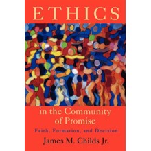 Ethics in the Community of Promise:  Faith, Formation, and Decision