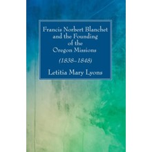 Francis Norbert Blanchet and the Founding of the Oregon Missions