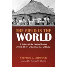 The Field Is the World: A History of the Canton Mission (1929-1949) of the Churches of Christ