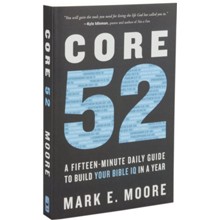 Core 52: A Fifteen-Minute Daily Guide to Build Your Bible IQ in a Year