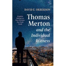 Thomas Merton and the Individual Witness: Kingdom Making in a Post-Christian, Post-Truth World