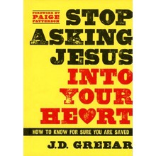 Stop Asking Jesus Into Your Heart: How to Know for Sure You Are Saved