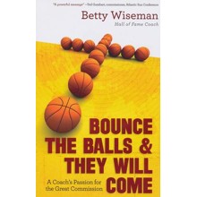 Bounce the Balls and They Will Come: A Coach's Passion for the Great Commission