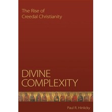 Divine Complexity: The Rise of Creedal Christianity