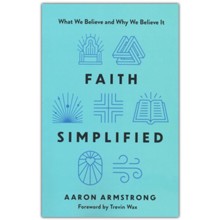 Faith Simplified: What We Believe and Why We Believe It