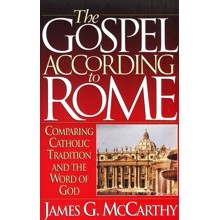 The Gospel According to Rome: Comparing Catholic Tradition and The Word of God
