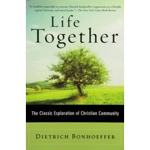 Life Together: The Classic Exploration of Christian Community