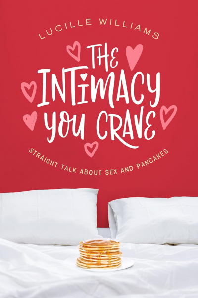 The Intimacy You Crave: Straight Talk about Sex and Pancakes