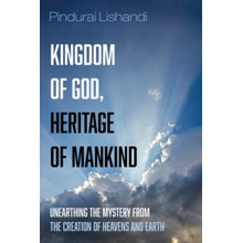 Kingdom of God, Heritage of Mankind: Unearthing the Mystery from the Creation of Heavens and Earth